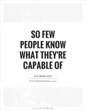 So few people know what they're capable of Picture Quote #1