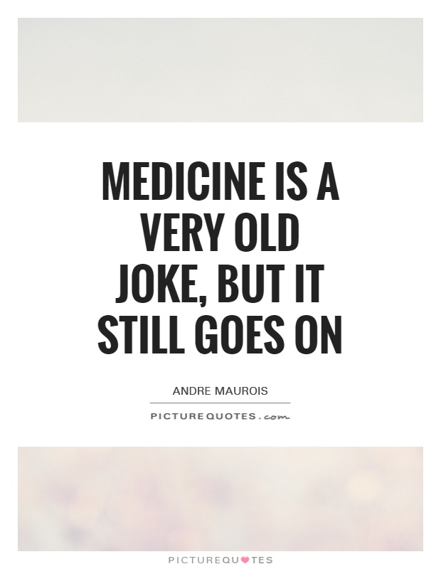 Medicine is a very old joke, but it still goes on Picture Quote #1