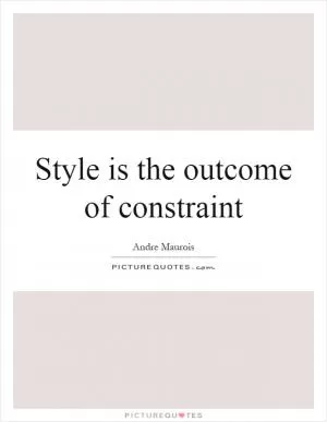 Style is the outcome of constraint Picture Quote #1