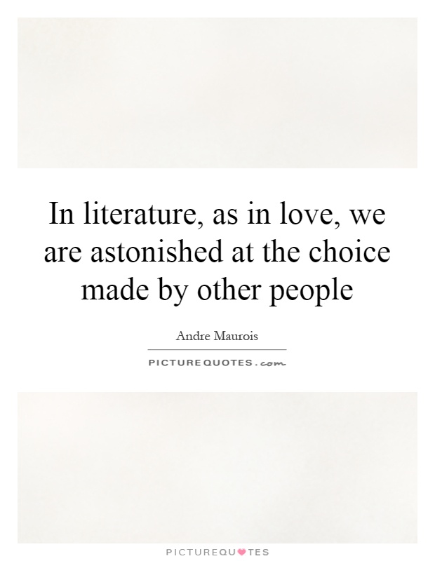 In literature, as in love, we are astonished at the choice made by other people Picture Quote #1