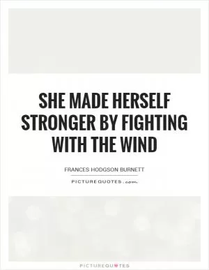She made herself stronger by fighting with the wind Picture Quote #1