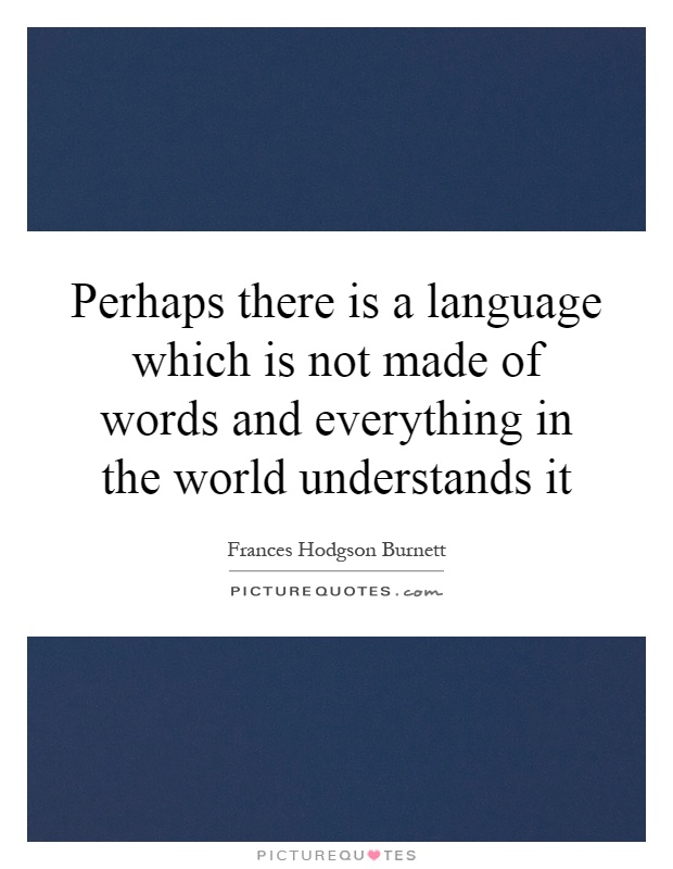 Perhaps there is a language which is not made of words and everything in the world understands it Picture Quote #1