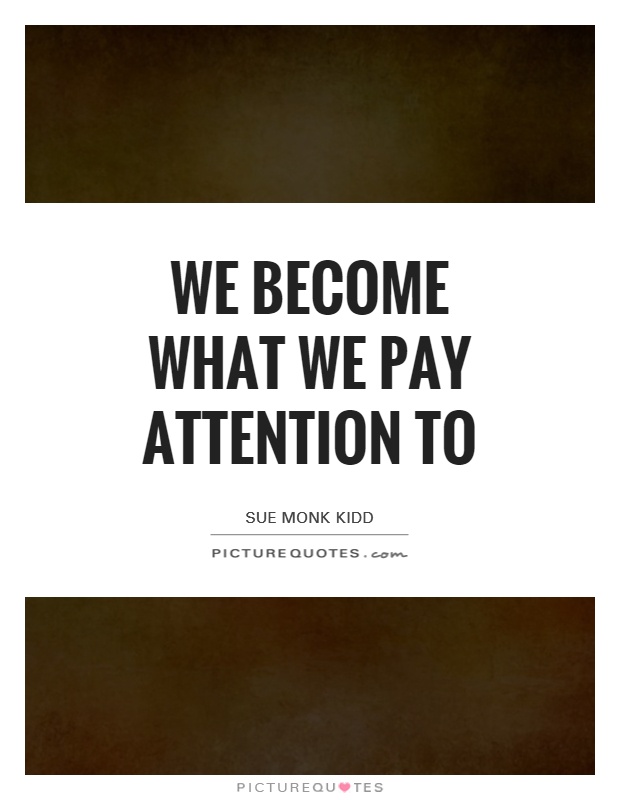We become what we pay attention to Picture Quote #1