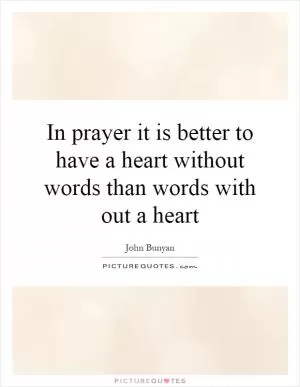 In prayer it is better to have a heart without words than words with out a heart Picture Quote #1