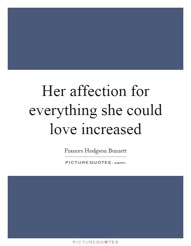 Her affection for everything she could love increased Picture Quote #1