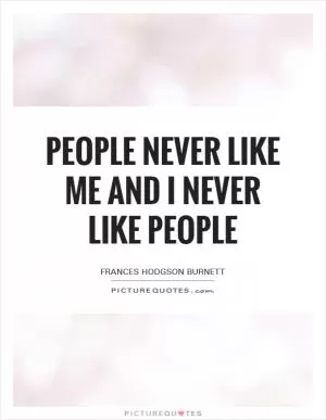 People never like me and I never like people Picture Quote #1
