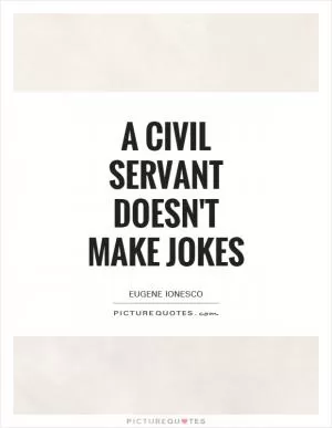 A civil servant doesn't make jokes Picture Quote #1