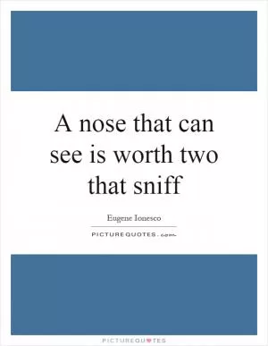 A nose that can see is worth two that sniff Picture Quote #1