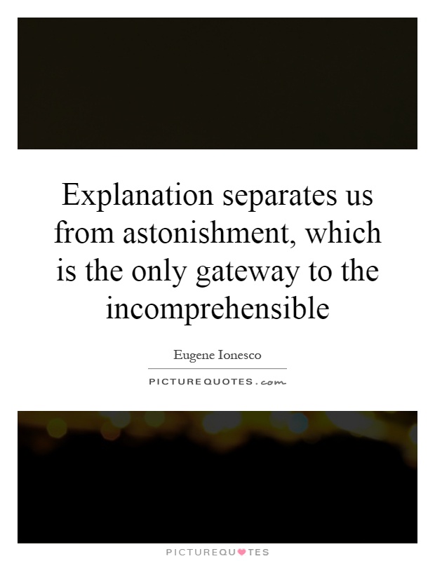 Explanation separates us from astonishment, which is the only gateway to the incomprehensible Picture Quote #1