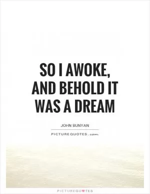 So I awoke, and behold it was a dream Picture Quote #1