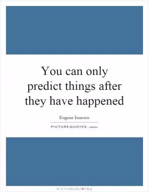 You can only predict things after they have happened Picture Quote #1