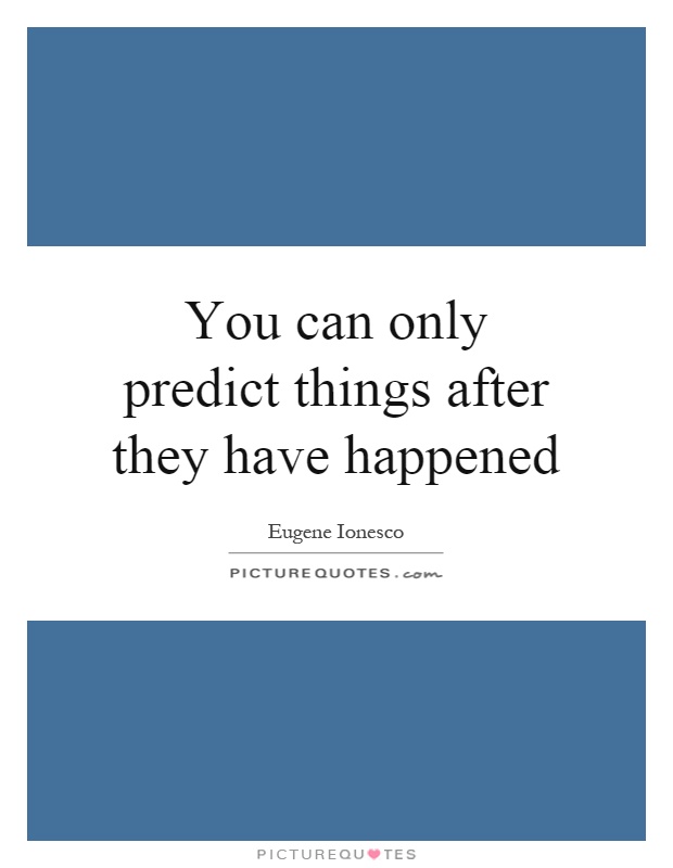 You can only predict things after they have happened Picture Quote #1