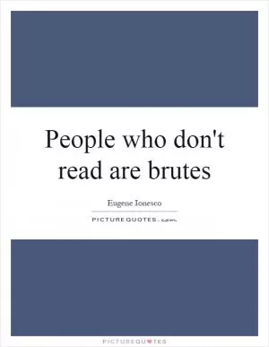 People who don't read are brutes Picture Quote #1