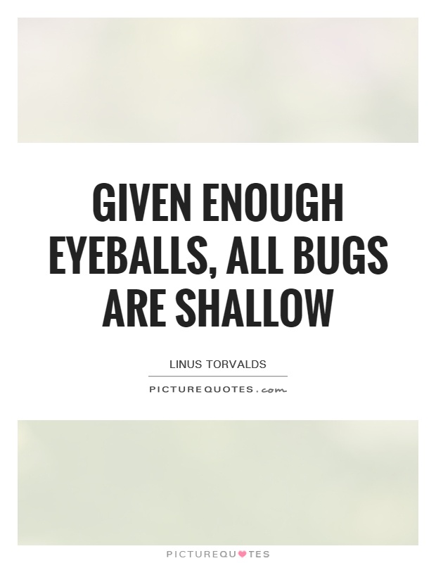 Given enough eyeballs, all bugs are shallow Picture Quote #1