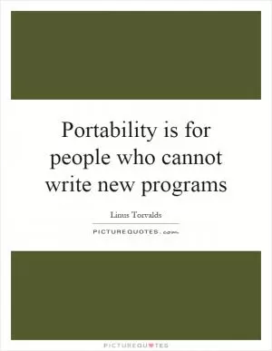 Portability is for people who cannot write new programs Picture Quote #1