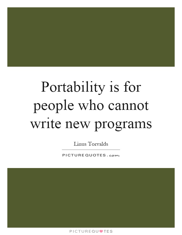 Portability is for people who cannot write new programs Picture Quote #1