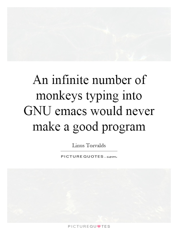 An infinite number of monkeys typing into GNU emacs would never make a good program Picture Quote #1