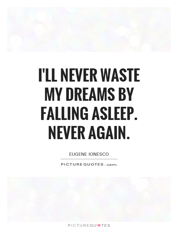 I'll never waste my dreams by falling asleep. Never again Picture Quote #1