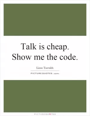 Talk is cheap. Show me the code Picture Quote #1