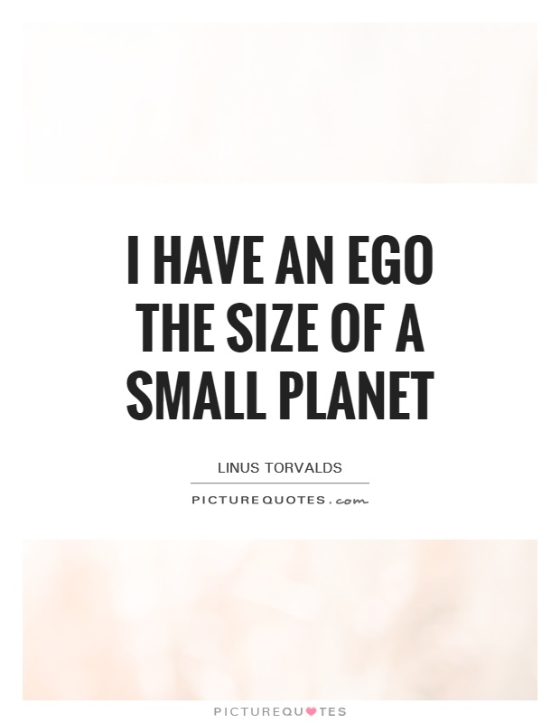 I have an ego the size of a small planet Picture Quote #1