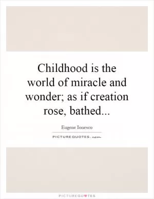 Childhood is the world of miracle and wonder; as if creation rose, bathed Picture Quote #1