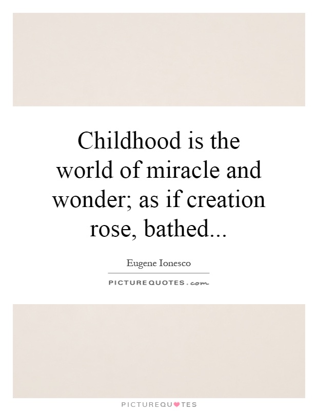 Childhood is the world of miracle and wonder; as if creation rose, bathed Picture Quote #1