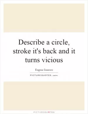 Describe a circle, stroke it's back and it turns vicious Picture Quote #1