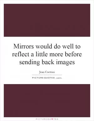 Mirrors would do well to reflect a little more before sending back images Picture Quote #1