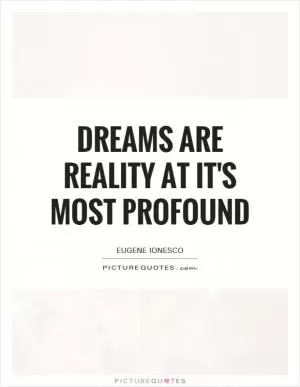 Dreams are reality at it's most profound Picture Quote #1