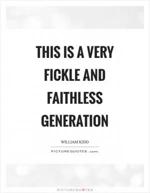 This is a very fickle and faithless generation Picture Quote #1