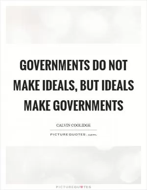 Governments do not make ideals, but ideals make governments Picture Quote #1