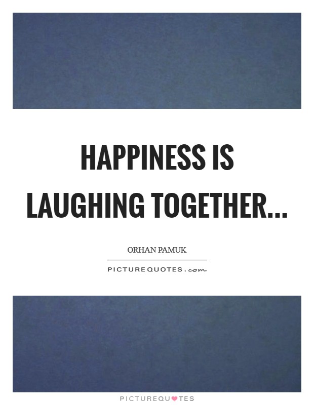 Happiness is laughing together Picture Quote #1