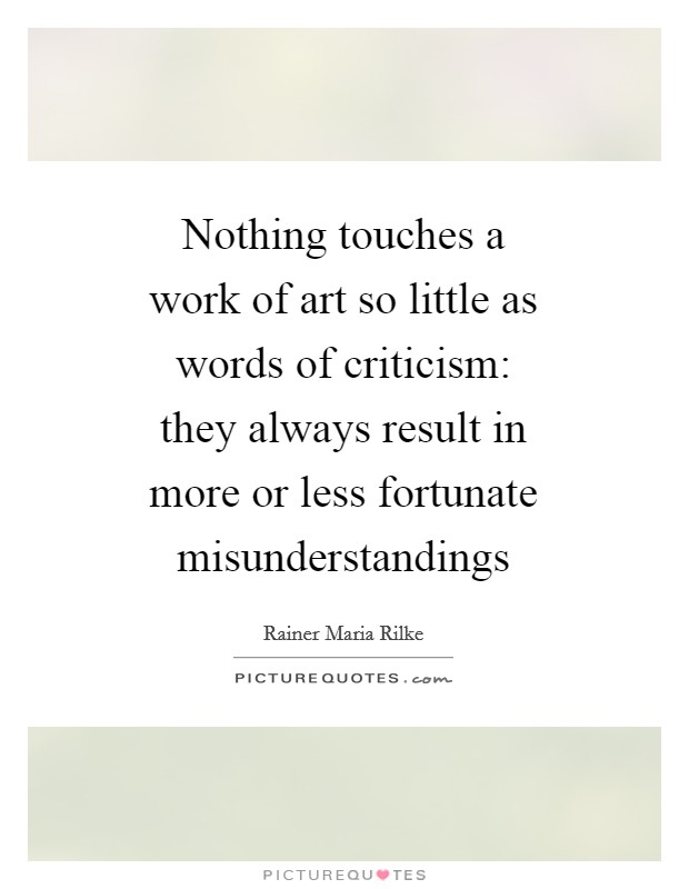 Nothing touches a work of art so little as words of criticism: they always result in more or less fortunate misunderstandings Picture Quote #1