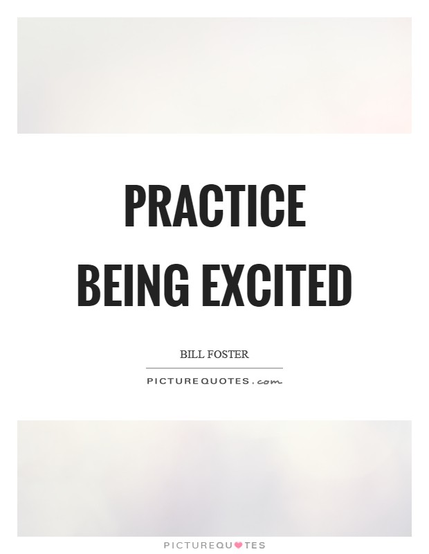 Practice being excited Picture Quote #1