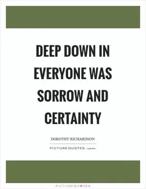 Deep down in everyone was sorrow and certainty Picture Quote #1