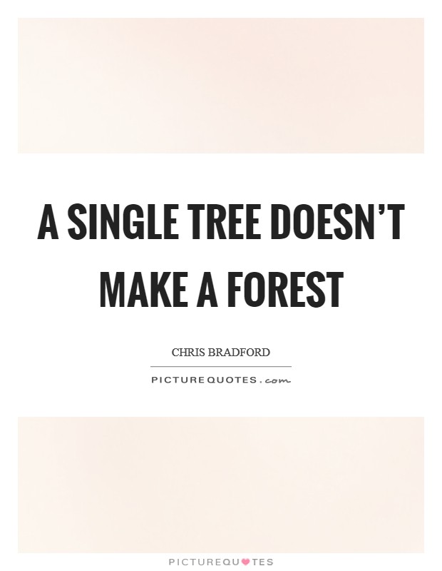 A single tree doesn't make a forest Picture Quote #1