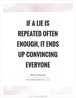 If a lie is repeated often enough, it ends up convincing everyone Picture Quote #1