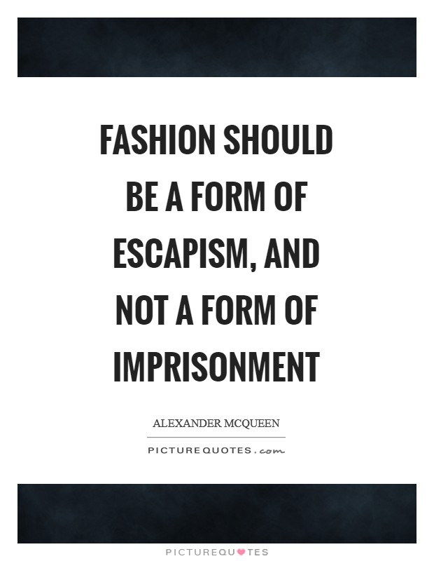 Fashion should be a form of escapism, and not a form of imprisonment Picture Quote #1