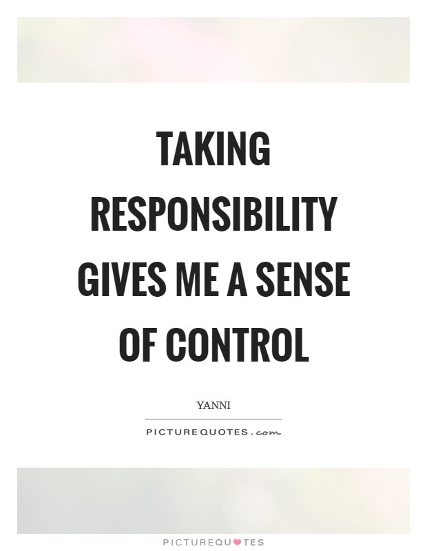 Taking responsibility gives me a sense of control Picture Quote #1
