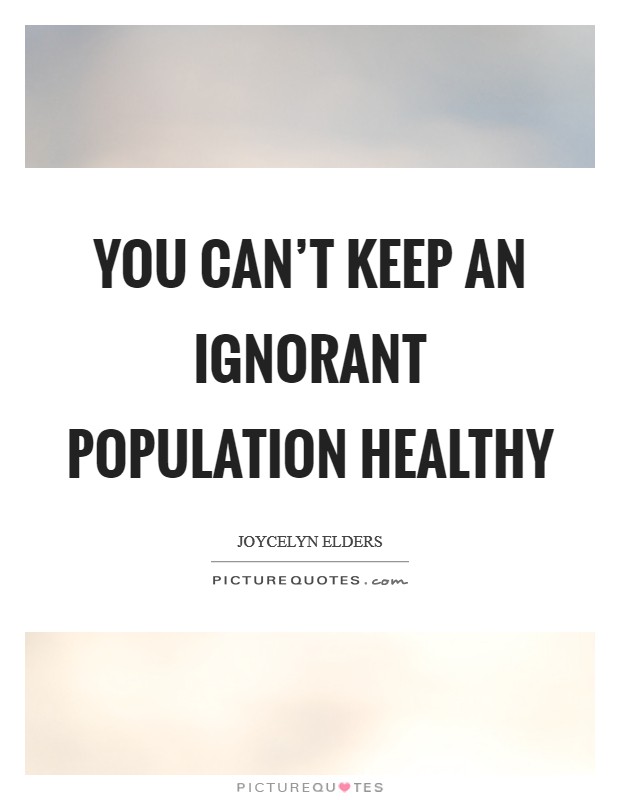 You can't keep an ignorant population healthy Picture Quote #1