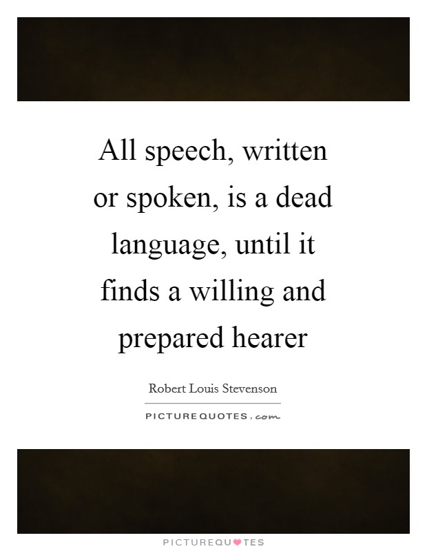 All speech, written or spoken, is a dead language, until it finds a willing and prepared hearer Picture Quote #1
