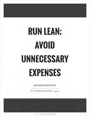 Run lean; avoid unnecessary expenses Picture Quote #1