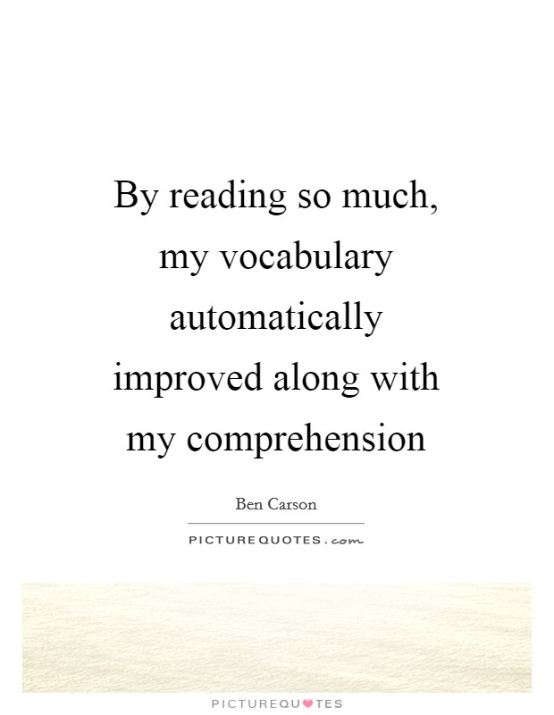 By reading so much, my vocabulary automatically improved along with my comprehension Picture Quote #1