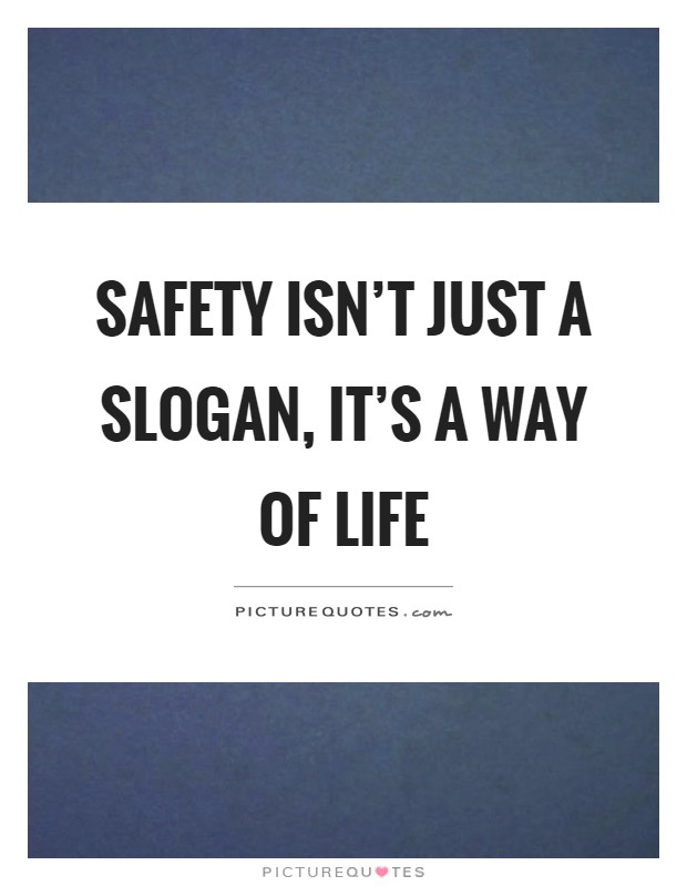 Safety isn't just a slogan, it's a way of life Picture Quote #1