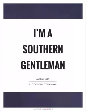 I’m a southern gentleman Picture Quote #1