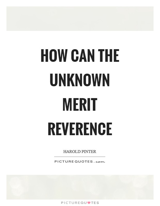 How can the unknown merit reverence Picture Quote #1