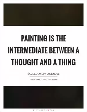 Painting is the intermediate between a thought and a thing Picture Quote #1