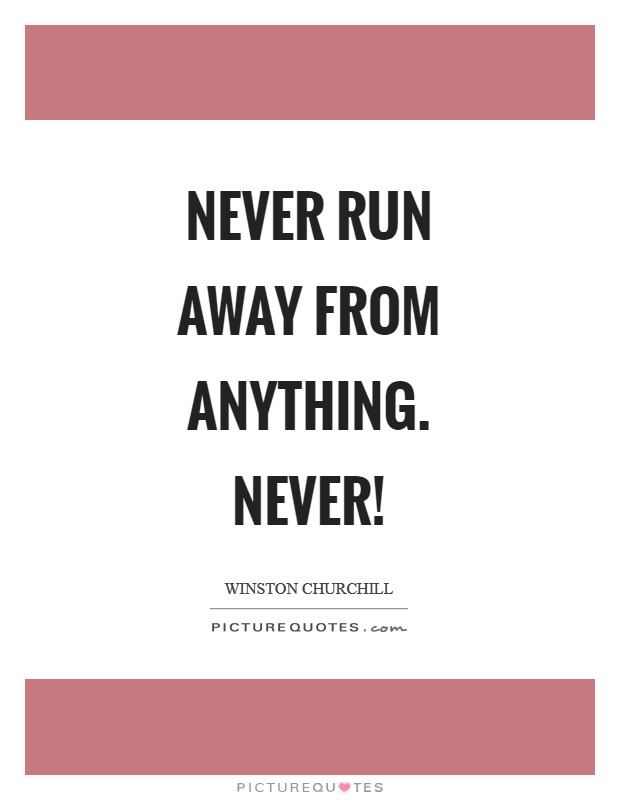 Never run away from anything. Never! Picture Quote #1