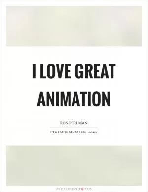I love great animation Picture Quote #1