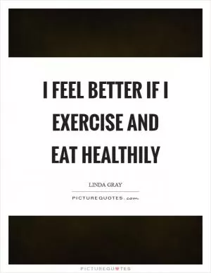 I feel better if I exercise and eat healthily Picture Quote #1